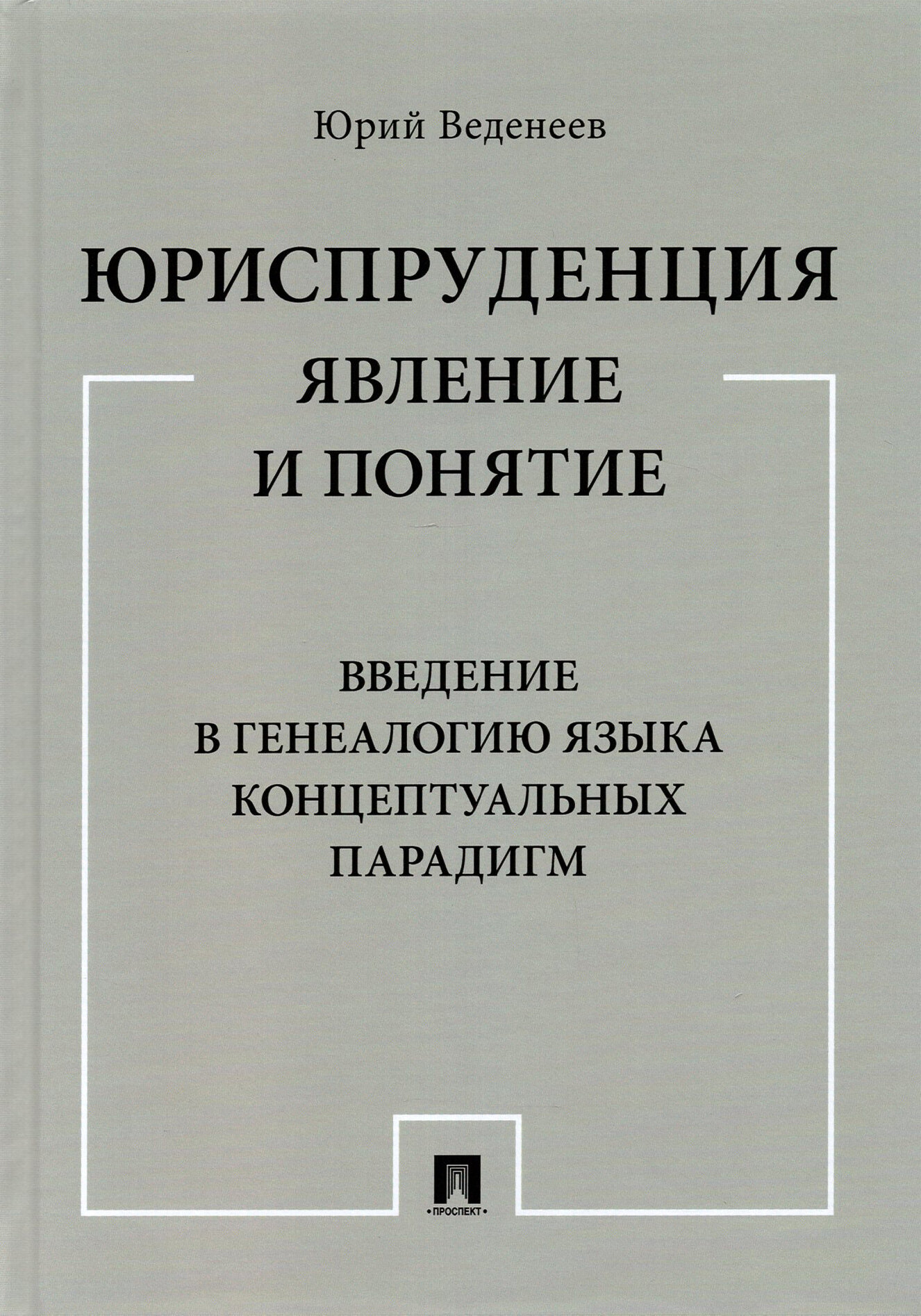 Юриспруденция. Явление и понятие. Введение в генеалогию языка концептуальных парадигм. Монография