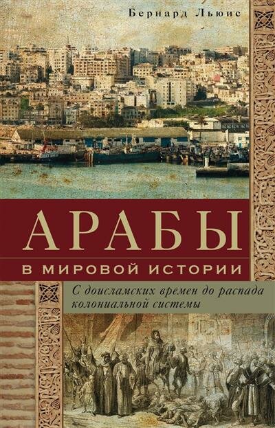 Льюис Арабы в мировой истории. С доисламских времен до распада колониальной системы