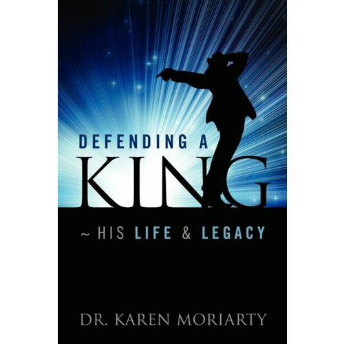Moriarty Karen "Defending a King His Life & Legacy"