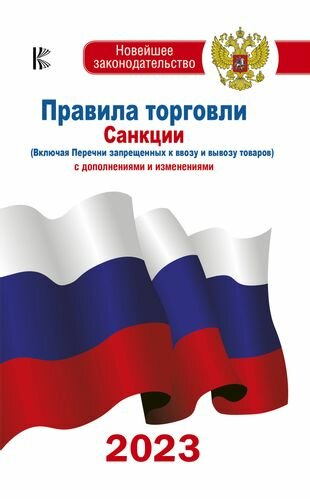 Правила торговли. Санкции (Включая Перечни запрещенных к ввозу и вывозу товаров). С дополнениями и изменениями на 2023 год