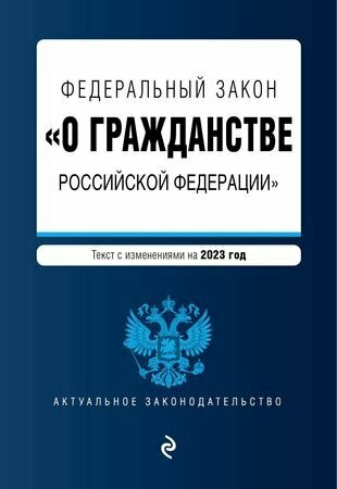 Федеральный закон "О гражданстве Российской Федерации". Текст с изменениями на 2023 год