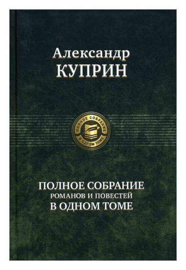 Полное собрание романов и повестей в одном томе. Куприн А. И. Альфа-книга