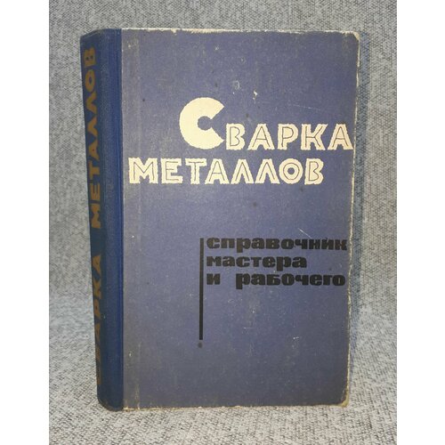 И. В. Горбатовский, Е. И. Егоров и др. / Сварка металлов. Справочник мастера и рабочего / 1963 год