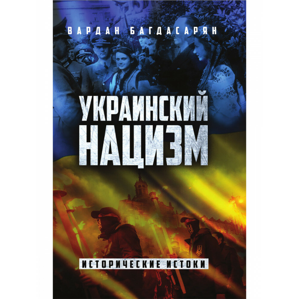 Украинский нацизм: исторические истоки. Багдасарян В. Э.