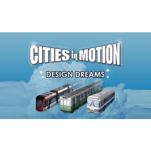 Дополнение Cities in Motion: Design Dreams для PC (STEAM) (электронная версия) игра для пк paradox cities in motion 2 metro madness