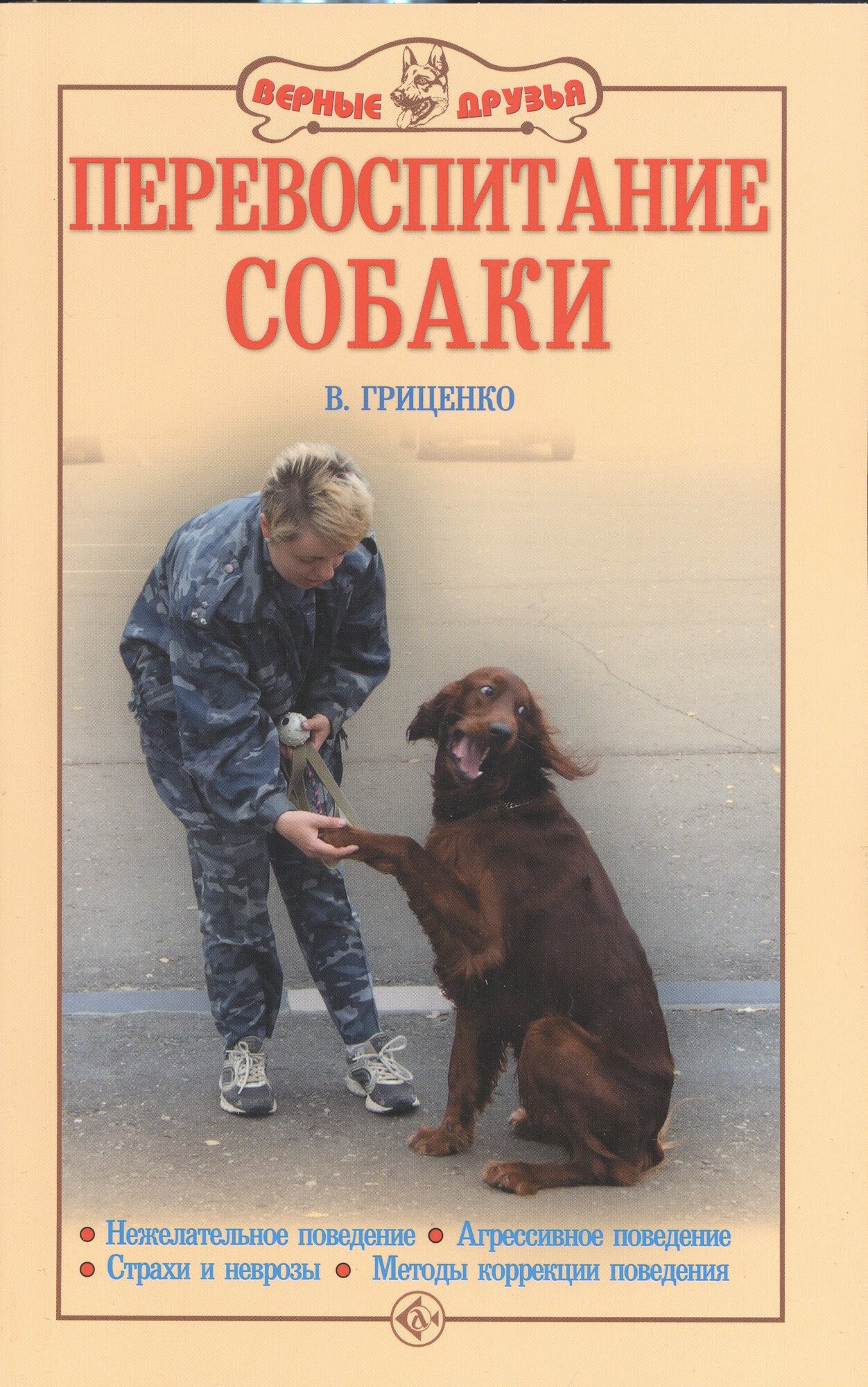 Гриценко В. "Перевоспитание собаки. Нежелательное поведение. Агрессивное поведение. Страхи и неврозы. Методы коррекции поведения"