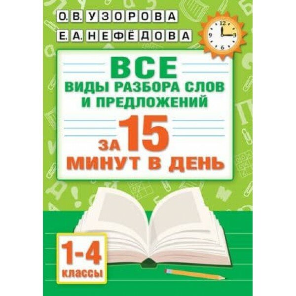 Абсолютная грамотность за 15 минут Узорова О. В. Русский язык. Все виды разбора слов и предложений за 15 минут 978-5-17-154206-1
