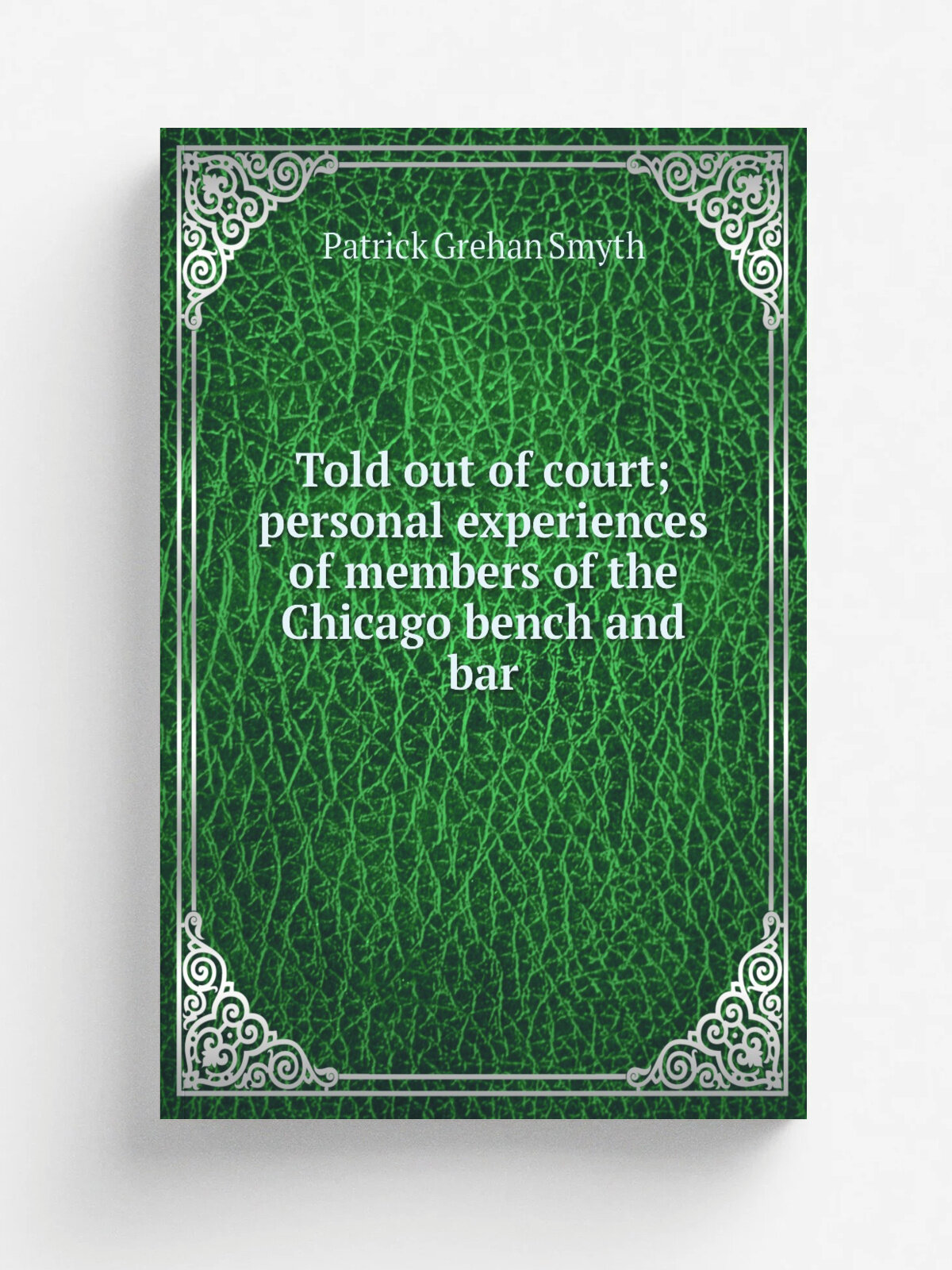 Told out of court; personal experiences of members of the Chicago bench and bar