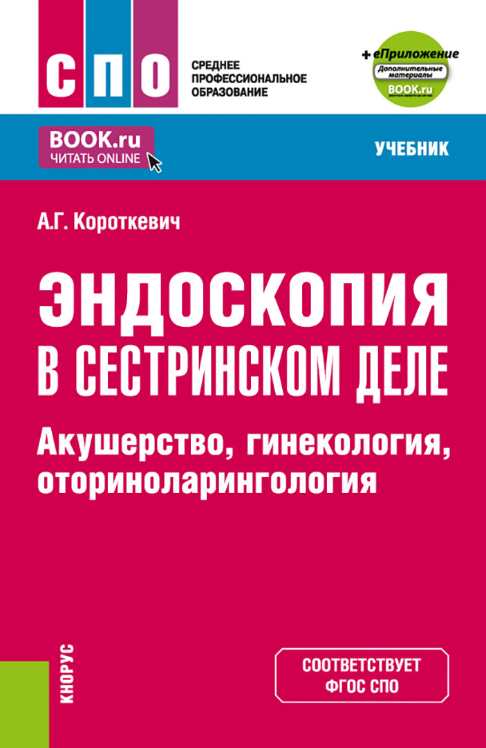 Эндоскопия в сестринском деле. Акушерство гинекология оториноларингология. Учебник + еПриложение | Короткевич Алексей Григорьевич