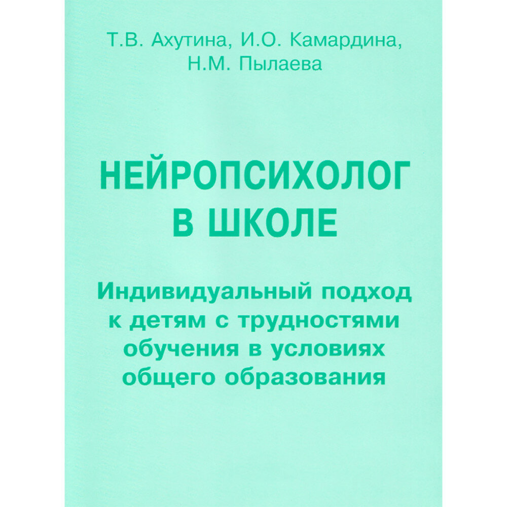 Нейропсихолог в школе. Индивидуальный подход к детям с трудностями обучения в условиях общего образования. Ахутина Т. В, Камардина И. О, Пылаева Н. М.