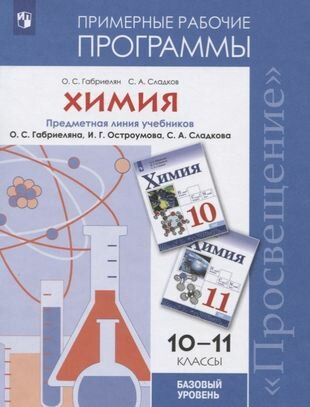 Химия. 10-11 классы. Примерные рабочие программы. Предметная линия учебников О. С. Габриеляна, И. Г. Остроумова, С. А. Сладкова. Базовый уровень