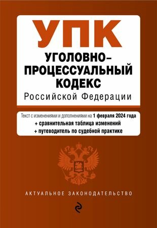 Уголовно-процессуальный кодекс Российской Федерации: текст с изменениями и дополнениями на 1 февраля 2024 года+сравнительная таблица изменений+путеводитель по судебной практике