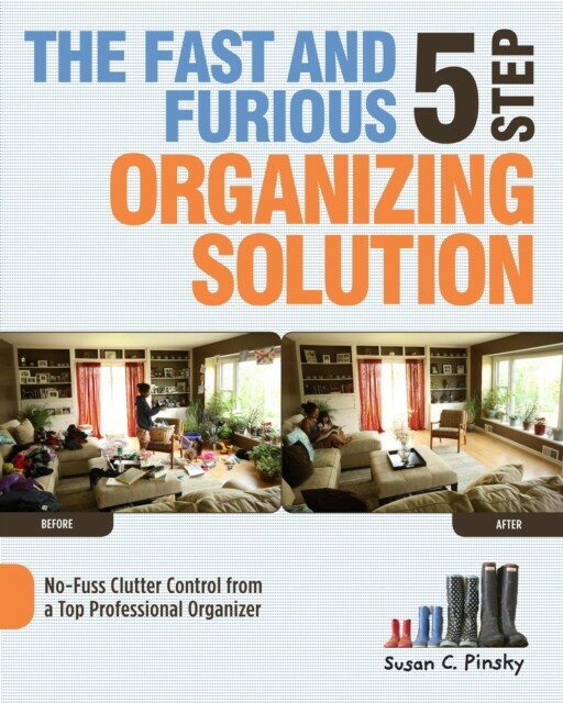Pinsky Susan C. "The Fast and Furious Five-Step Organizing Solution: No-Fuss Clutter Control from a Top Professional Organizer"