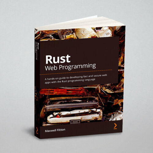 Rust Web Programming. A hands-on guide to developing fast and secure web apps with the Rust programming language