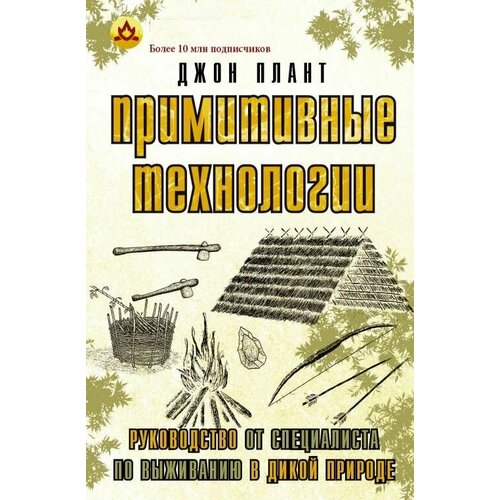 Примитивные технологии. Руководство от специалиста по выживанию в дикой природе бушкрафт 101 современное руководство по искусству выживания в дикой природе кентербери д