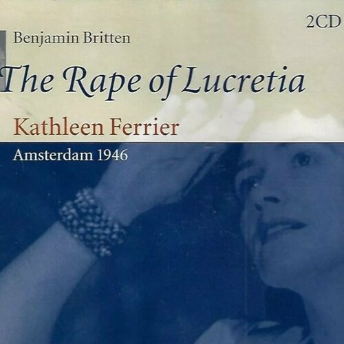 audio cd mahler kindertotenlieder kathleen ferrier and bruno walter Компакт-диск Warner Kathleen Ferrier – Benjamin Britten: Rape Of Lucretia: Amsterdam 1946 (2CD)