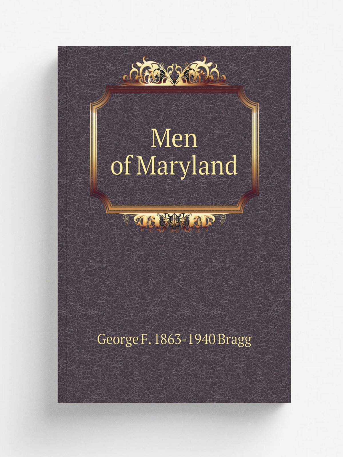 Men of Maryland | George F. 1863-1940 Bragg | Репринт