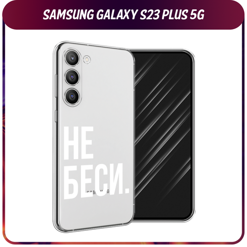 Силиконовый чехол на Samsung Galaxy S23 Plus 5G / Самсунг S23 Плюс 5G Не беси, прозрачный силиконовый чехол на samsung galaxy s23 самсунг галакси s23 плюс 5g сиреневая цветочная рамка прозрачный