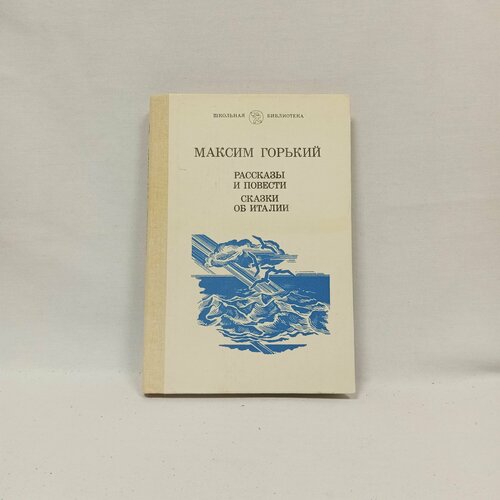 М. Горький. Повести и рассказы. Сказки об Италии.