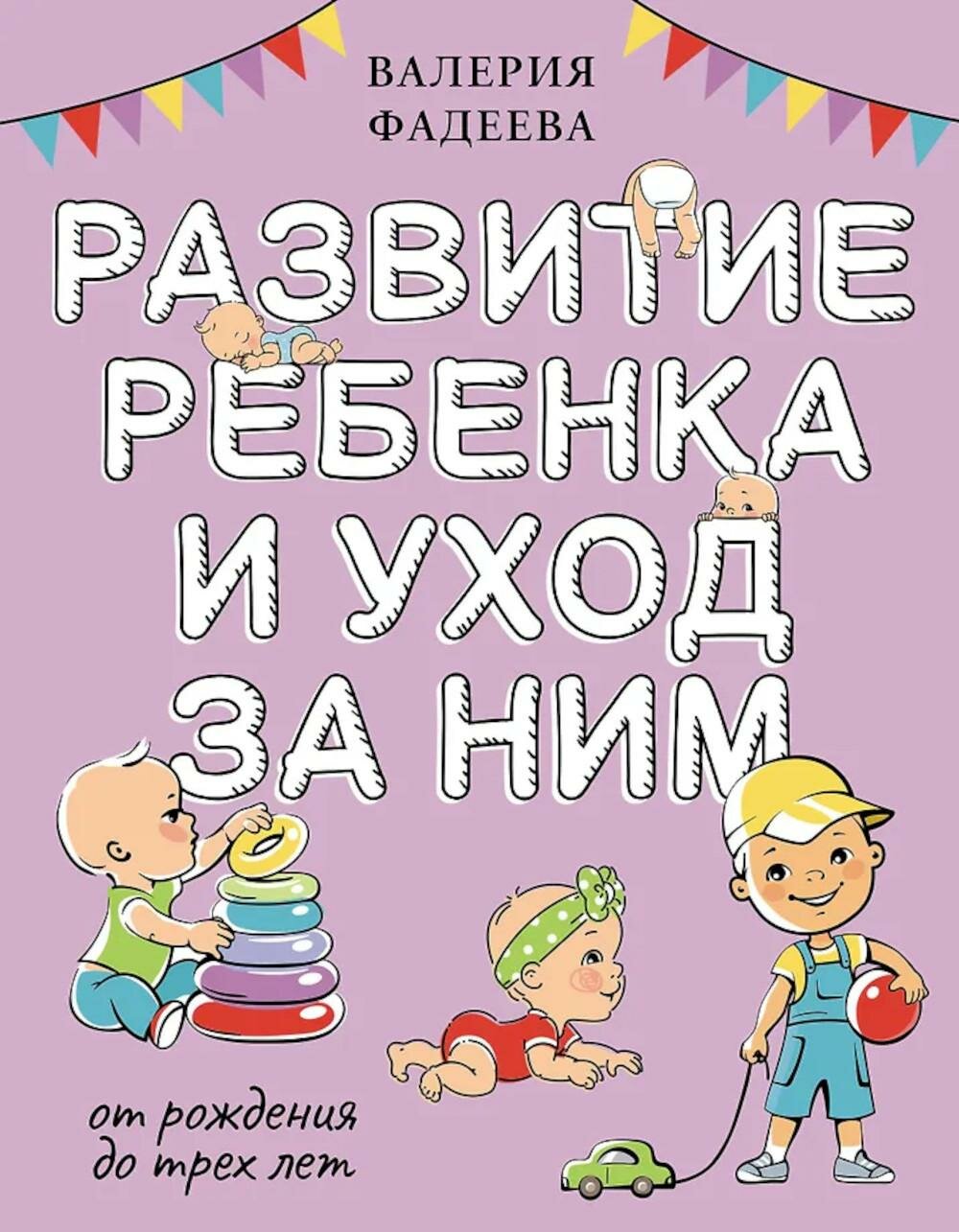 Развитие ребенка и уход за ним от рождения до трех лет. Фадеева В. В. АСТ
