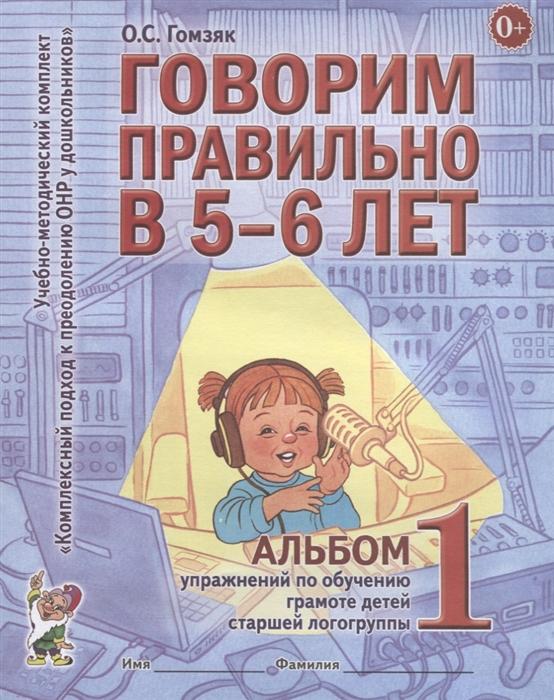 Говорим правильно в 5-6 лет. Альбом №1 упр. по обучению грамоте детей старшей логогрупп Гомзяк О. С.