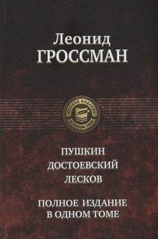 Гроссман Леонид Петрович "Пушкин. Достоевский. Лесков. Полное издание в одном томе"