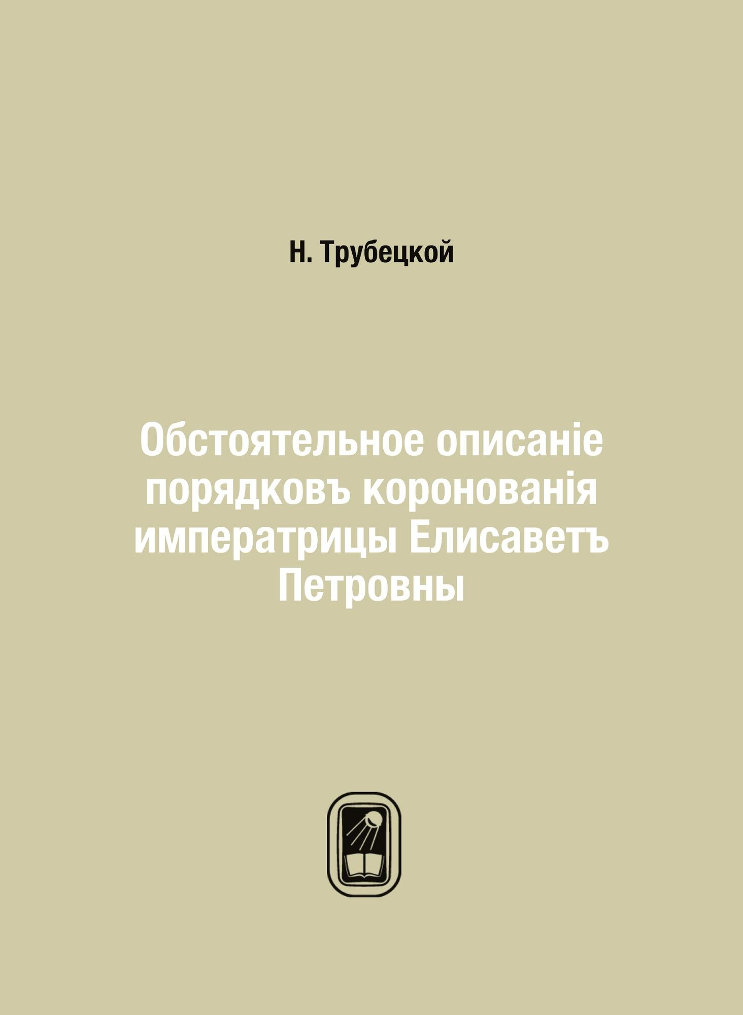 Книга Обстоятельное описанiе порядковъ коронованiя императрицы Елисаветъ Петровны - фото №1