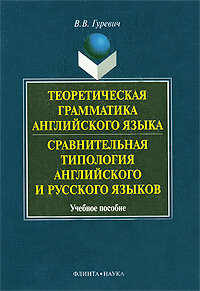 Книга: Теоретическая грамматика английского языка. Сравнительная типология английского и русского языков / В. В. Гуревич