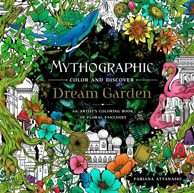 Attanasio, Fabiana "Mythographic Color and Discover: Dream Garden: An Artist's Coloring Book of Floral Fantasies"