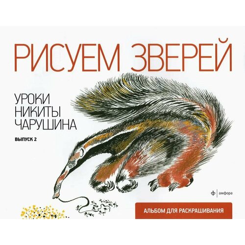 Альбом для раскрашивания Амфора Рисуем зверей. Уроки Никиты Чарушина. 2011 год рисуем зверей уроки никиты чарушина