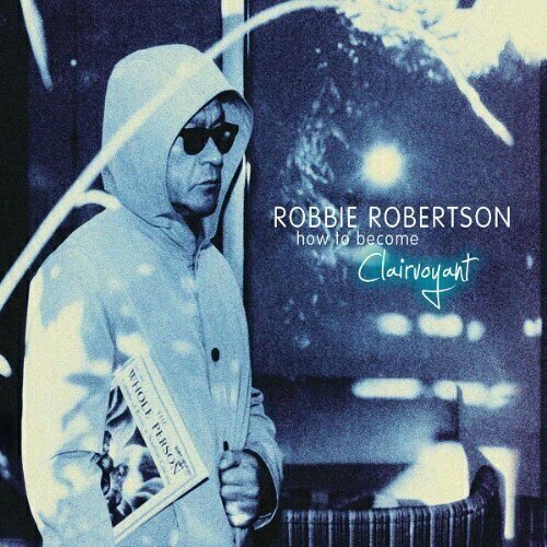 Виниловая пластинка Robbie Robertson: How To Become Clairvoyant (180g). 2 LP rosen nick how to live off grid