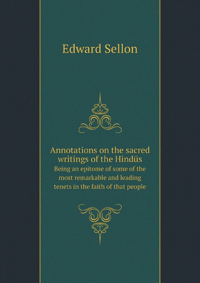 Annotations on the sacred writings of the Hindüs. Being an epitome of some of the most remarkable and leading tenets in the faith of that people