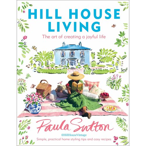 Hill House Living. The art of creating a joyful life | Sutton Paula