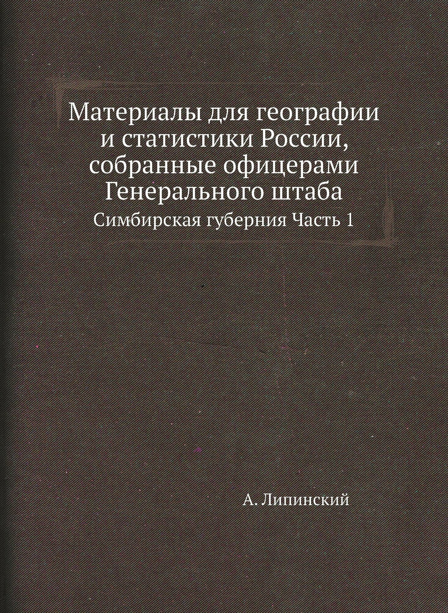 Материалы для географии и статистики России, собранные офицерами Генерального штаба. Симбирская губерния Часть 1