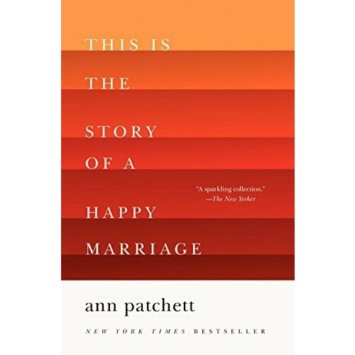 Patchett Ann "This Is the Story of a Happy Marriage"