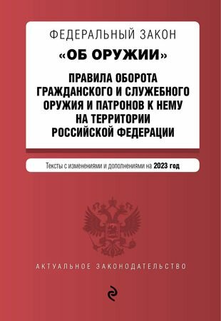 Федеральный закон Об оружии". Правила оборота гражданского и служебного оружия и патронов к нему на территории Российской Федерации. Текст с изменениями и дополнениями на 2023 год