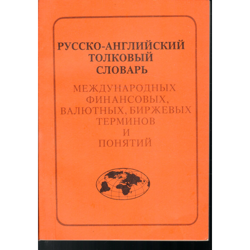 Русско-английский толковый словарь международных финансовых, валютных, биржевых терминов и понятий