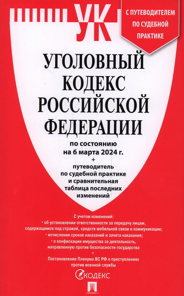 Уголовный кодекс РФ по состоянию на 06.03.2024 + путеводитель по судебной практике и сравнительная таблица последних изменений (УК РФ)