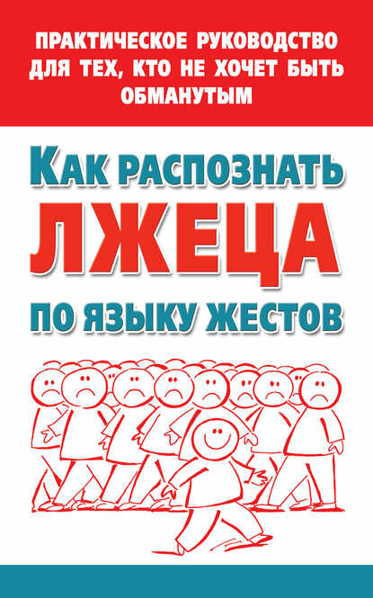 Как распознать лжеца по языку жестов. Практическое руководство для тех, кто не хочет быть обманутым [Цифровая книга]