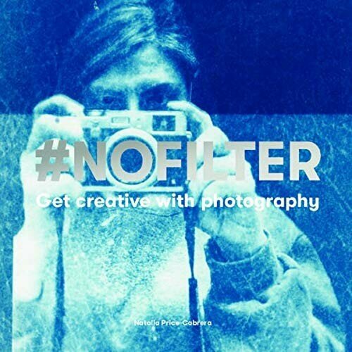 Price-Cabrera Natalia "#nofilter: Get Creative with Photography"