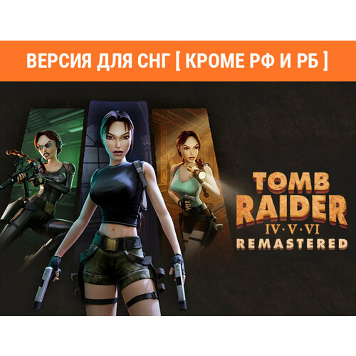 Tomb Raider IV-VI Remastered Версия для СНГ Кроме РФ и РБ 1100₽