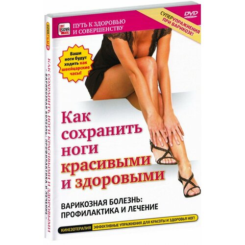 Как сохранить ноги здоровыми и красивыми. Варикозная болезнь: профилактика и лечение (DVD)
