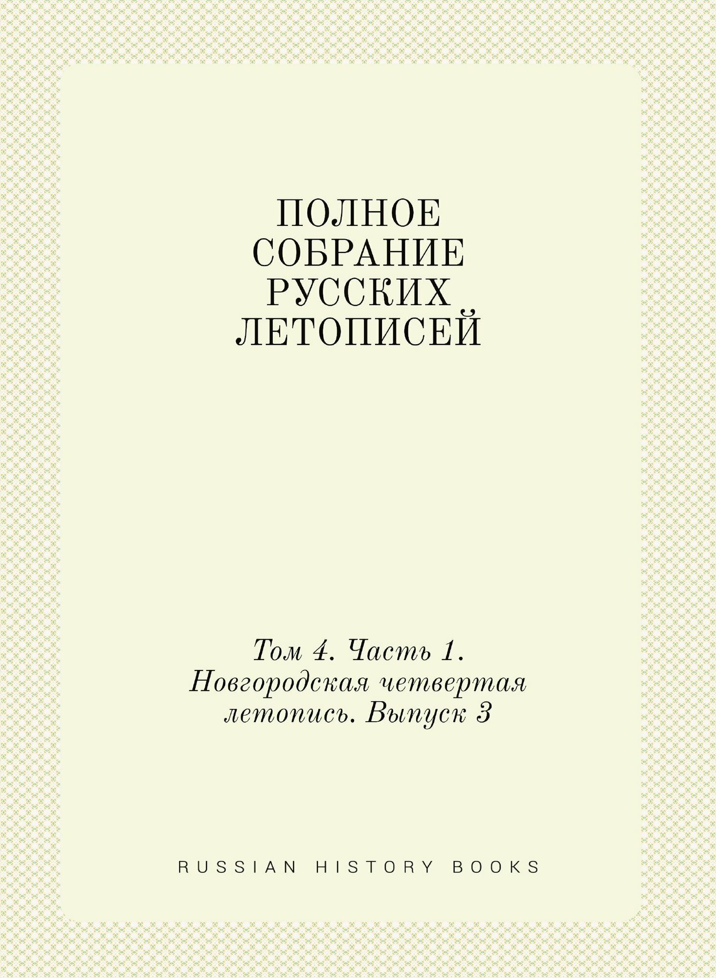 Полное Собрание Русских Летописей: Том 4. Часть 1. Новгородская четвертая летопись. Выпуск 3 - фото №1