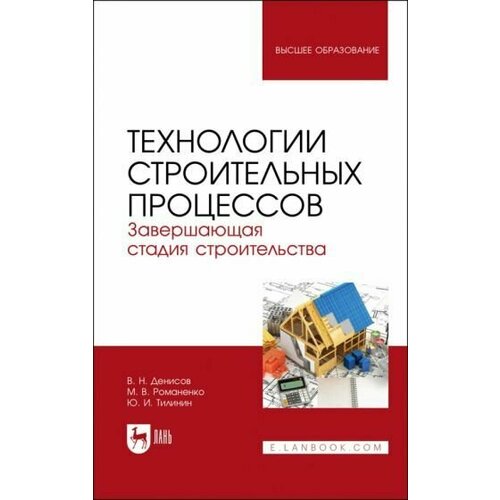 Денисов, Тилинин, Романенко: Технологии строительных процессов. В 3-х частях. Часть 3. Завершающая стадия строительства. Учебник
