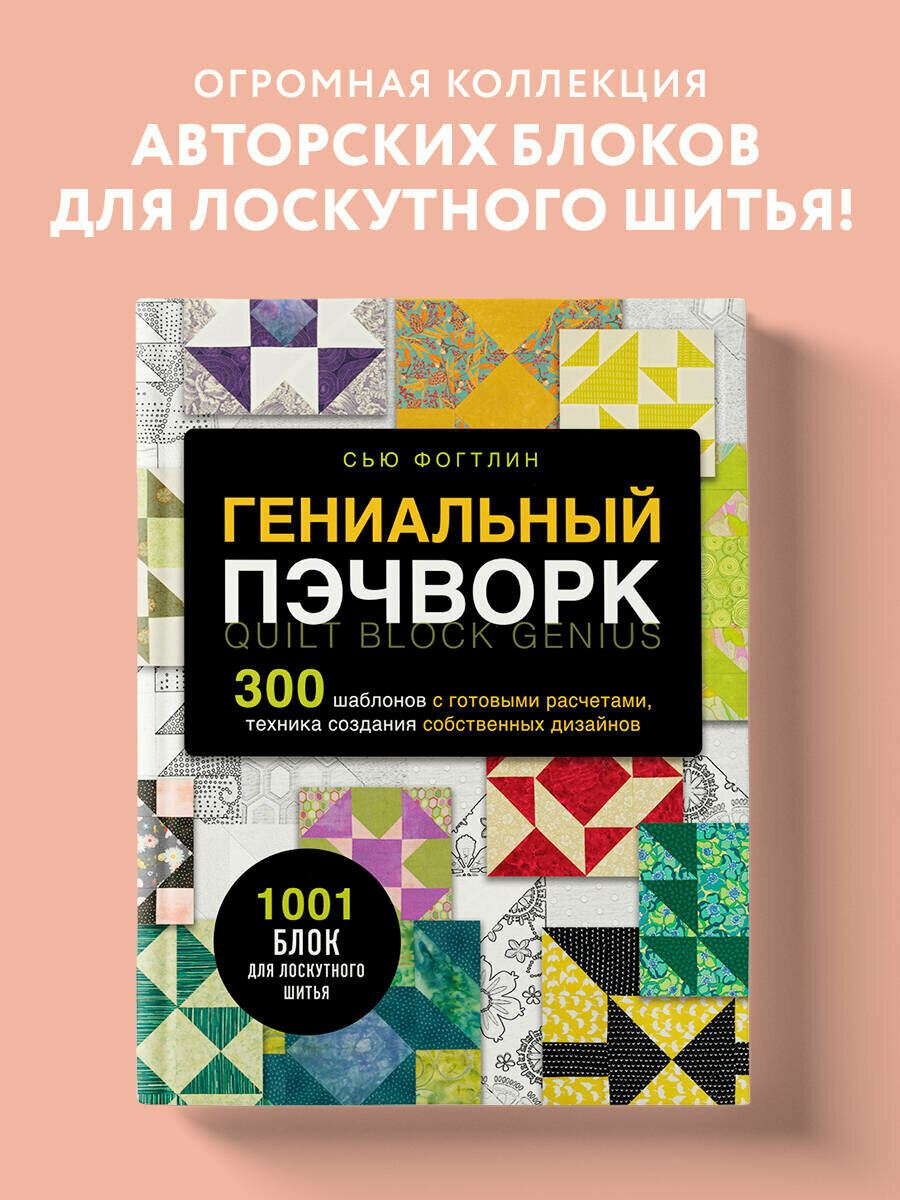 ГЕНИАЛЬНЫЙ ПЭЧВОРК. 300 шаблонов с готовыми расчетами, техника создания собственных дизайнов. 1001 блок для лоскутного шитья - фото №1