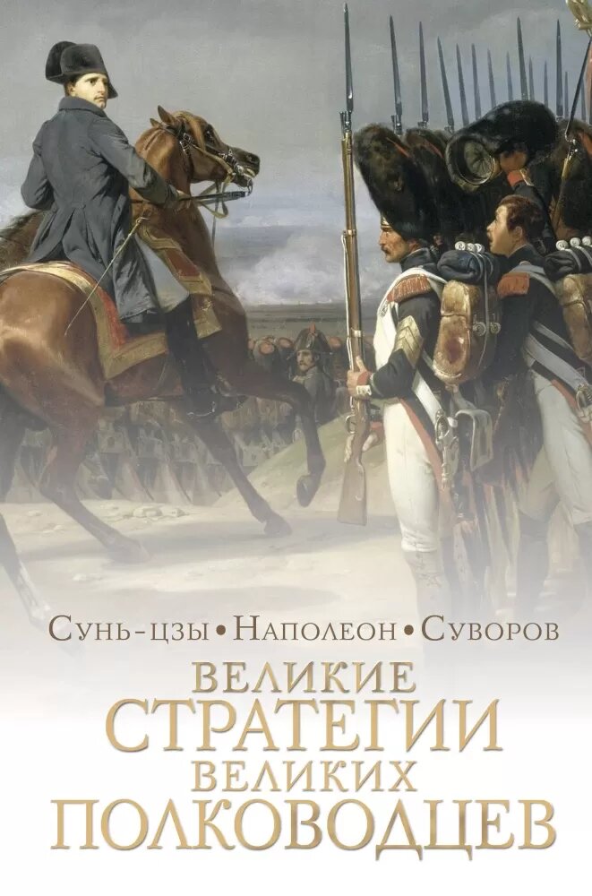 Великие стратегии великих полководцев. Искусство войны (Сунь-цзы, Бонапарт Н, Суворов А. В.)