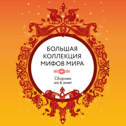 Большая коллекция мифов мира. Сборник из 6 книг [Аудиокнига]