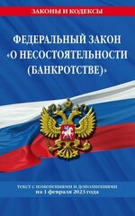 Федеральный закон «О несостоятельности (банкротстве)»: текст с изменениями и дополнениями на 1 февраля 2023 года