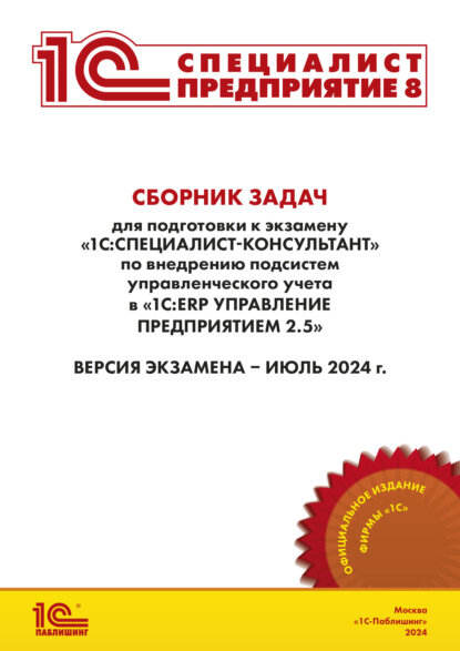 Сборник задач для подготовки к экзамену «1С: Специалист-консультант» по внедрению подсистем управленческого учета в «1С: ERP Управление предприятием» ред. 2.5 (+ epub). Версия экзамена – июль 2024 г. [Цифровая книга]