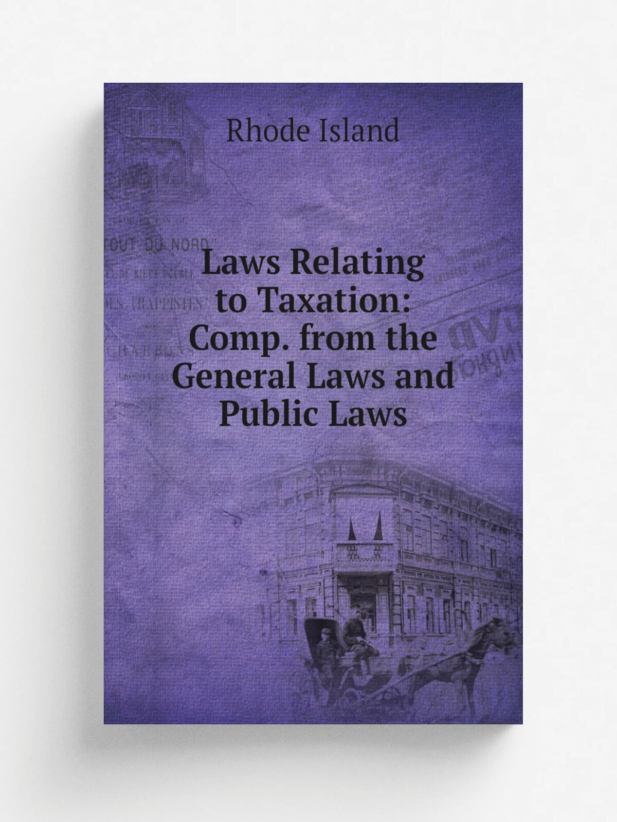 Laws Relating to Taxation: Comp. from the General Laws and Public Laws